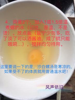 另拿一个大碗，敲入2个鸡蛋，加入1.5倍的温煮螺的水（切记是温的，不要滚烫倒入，那就变成蛋花汤了），放点盐，搅拌均匀。